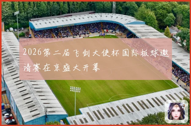 2026第二届飞剑大使杯国际板球邀请赛在京盛大开幕
