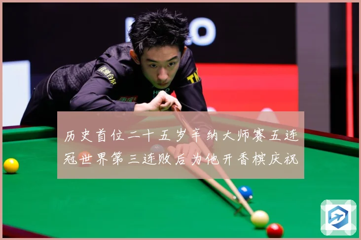 历史首位二十五岁辛纳大师赛五连冠世界第三连败后为他开香槟庆祝赛场观察