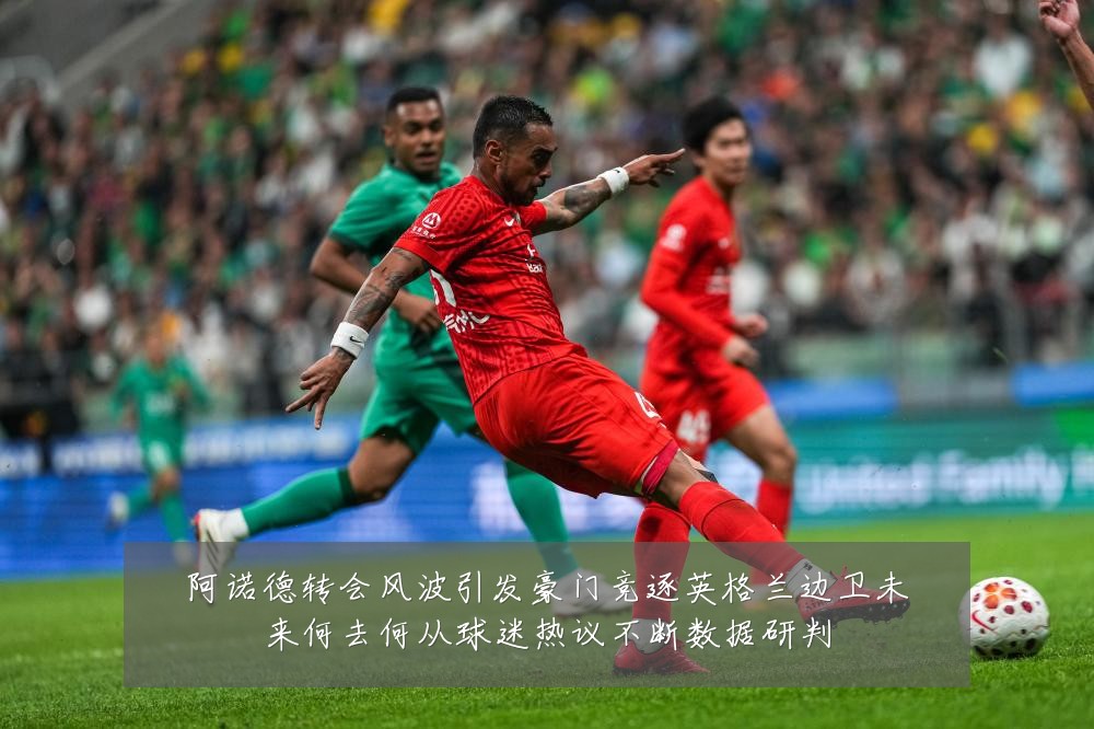 阿诺德转会风波引发豪门竞逐英格兰边卫未来何去何从球迷热议不断数据研判
